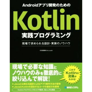 Ａｎｄｒｏｉｄアプリ開発のためのＫｏｔｌｉｎ実践プログラミング 現場で求められる設計・実装のノウハウ／船曳崇也(著者)(コンピュータ/IT)