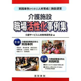 介護施設職場活性化事例集 実践事例から学ぶ人材育成と施設運営／介護サービス人材教育研究会【編】(人文/社会)