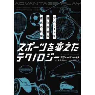 スポーツを変えたテクノロジー アスリートを進化させる道具の科学／スティーヴ・ヘイク(著者),藤原多伽夫(訳者),浅井武(趣味/スポーツ/実用)