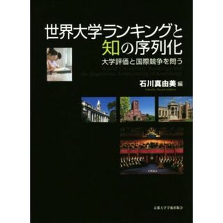 世界大学ランキングと知の序列化 大学評価と国際競争を問う／石川真由美(著者)(人文/社会)