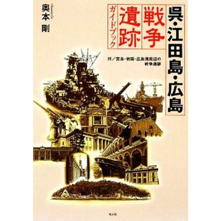 呉・江田島・広島　戦争遺跡ガイドブック／奥本剛【著】(人文/社会)