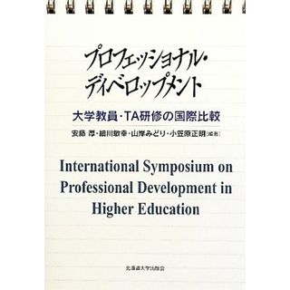 プロフェッショナル・ディベロップメント 大学教員・ＴＡ研修の国際比較／安藤厚，細川敏幸，山岸みどり，小笠原正明【編著】(人文/社会)