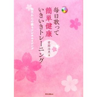 毎日歌って簡単健康いきいきトレーニング ５０代からの歌うアンチエイジング／常岡治恵【著】(健康/医学)