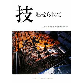 技　魅せられて 土佐中・高等学校新校舎建設現場にて／土佐中・高等学校広報ホームページ編集部【編】