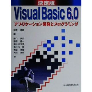 決定版　Ｖｉｓｕａｌ　Ｂａｓｉｃ６．０ アプリケーション開発とプログラミング／阪口良史(著者),藤田勇一(著者),中山浩太郎(著者),吉川弘一郎(著者),吉田博哉(著者),吉田充宏(著者),田中成典(編者)(コンピュータ/IT)