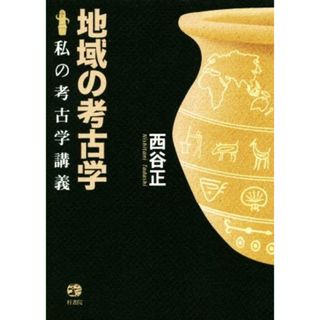 地域の考古学 私の考古学講義／西谷正(著者)(人文/社会)