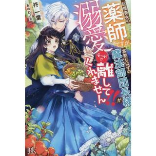 記憶喪失の薬師ですが、寡黙なはずの魔法師団長様が溺愛モードで離してくれません！！ アイリスＮＥＯ／柊一葉(著者),あのねノネ(イラスト)(文学/小説)