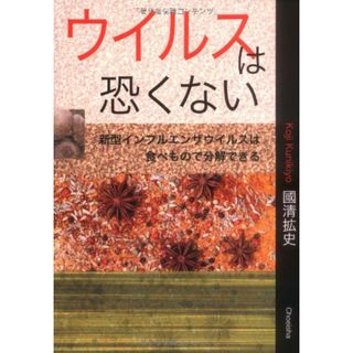 ウイルスは恐くない: 新型インフルエンザウイルスは食べもので分解できる／國清 擴史(住まい/暮らし/子育て)