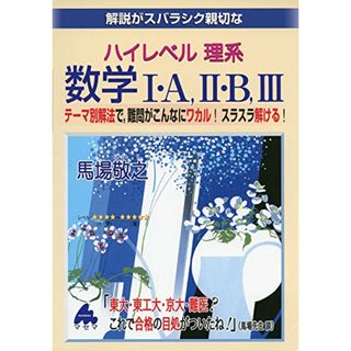 解説がスバラシク親切なハイレベル理系数学1・A,2・B,3―テーマ別解法で,難問がこんなにワカル!スラスラ解け／馬場 敬之(語学/参考書)