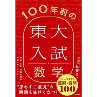 100年前の東大入試数学 ディープすぎる難問・奇問100／林 俊介(科学/技術)