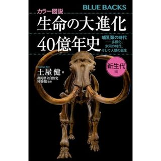 カラー図説 生命の大進化40億年史 新生代編 哺乳類の時代--多様化、氷河の時代、そして人類の誕生 (ブルーバックス)／土屋 健(科学/技術)