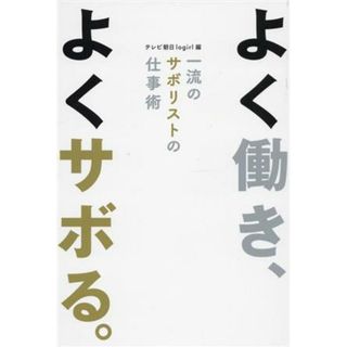 よく働き、よくサボる。 一流のサボリストの仕事術／テレビ朝日ｌｏｇｉｒｌ(編者)(ビジネス/経済)