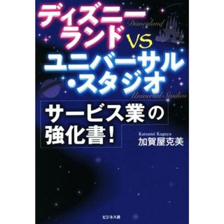 ディズニーランドｖｓユニバーサル・スタジオ　サービス業の強化書！／加賀屋克美(著者)(ビジネス/経済)