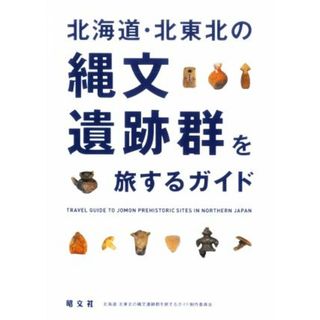 北海道・北東北の縄文遺跡群を旅するガイド／昭文社(編者)(地図/旅行ガイド)