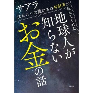 地球人が知らないお金の話 ほんとうの豊かさは弁財天が教えてくれた／サアラ(著者)(人文/社会)