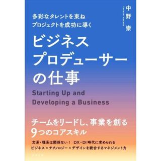 ビジネスプロデューサーの仕事 多彩なタレントを束ねプロジェクトを成功に導く／中野崇(著者)(ビジネス/経済)