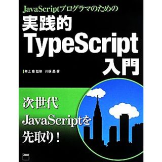 実践的　ＴｙｐｅＳｃｒｉｐｔ入門 ＪａｖａＳｃｒｉｐｔプログラマのための／川俣晶(著者),井上章(コンピュータ/IT)