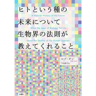 ヒトという種の未来について生物界の法則が教えてくれること／ロブ・ダン(著者),今西康子(訳者)(科学/技術)