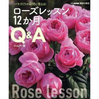 趣味の園芸別冊　ローズレッスン１２か月Ｑ＆Ａ バラづくりの疑問に答える！ 別冊ＮＨＫ趣味の園芸／小山内健(著者)(住まい/暮らし/子育て)