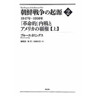 朝鮮戦争の起源(２) 「革命的」内戦とアメリカの覇権【上】-１９４７年‐１９５０年／ブルースカミングス【著】，鄭敬謨，林哲，山岡由美【訳】(人文/社会)