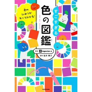 すごすぎる色の図鑑 色のひみつがすべてわかる！／ｉｎｇｅｃｔａｒーｅ(著者),桜井輝子(監修)(アート/エンタメ)