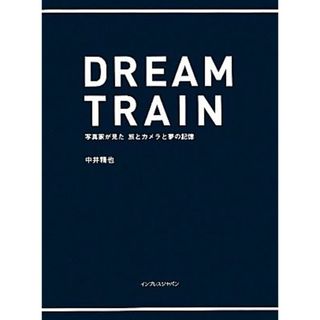 ＤＲＥＡＭ　ＴＲＡＩＮ 写真家が見た旅とカメラと夢の記憶／中井精也【著】(その他)