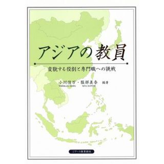 アジアの教員 変貌する役割と専門職への挑戦／小川佳万，服部美奈【編著】(人文/社会)