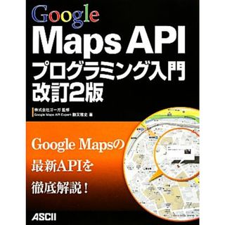 Ｇｏｏｇｌｅ　Ｍａｐｓ　ＡＰＩプログラミング入門／ゴーガ【監修】，勝又雅史【著】(コンピュータ/IT)