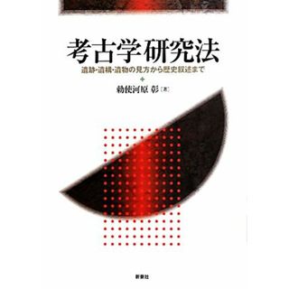 考古学研究法 遺跡・遺構・遺物の見方から歴史叙述まで／勅使河原彰【著】(人文/社会)