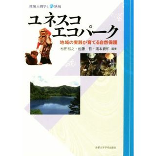 ユネスコエコパーク 地域の実践が育てる自然保護 環境人間学と地域／松田裕之(著者),佐藤哲(著者),湯本貴和(著者)(科学/技術)