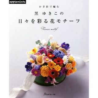 かぎ針で編む黒ゆきこの日々を彩る花モチーフ／黒ゆきこ(著者)(趣味/スポーツ/実用)