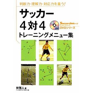 サッカー４対４トレーニングメニュー集 判断力・理解力・対応力を養う！ サッカークリニックＤＶＤシリーズ／林雅人【著】(趣味/スポーツ/実用)