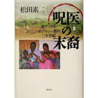 呪医の末裔 東アフリカ・オデニョ一族の二十世紀／松田素二(著者)(人文/社会)