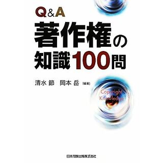 Ｑ＆Ａ　著作権の知識１００問／清水節，岡本岳【編著】(ビジネス/経済)