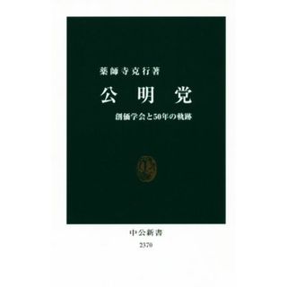 公明党 創価学会と５０年の軌跡 中公新書２３７０／薬師寺克行(著者)(人文/社会)