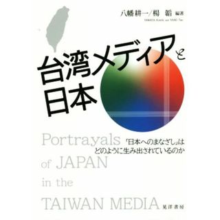 台湾メディアと日本 「日本へのまなざし」はどのように生み出されているの／八幡耕一(著者),楊韜(著者)(人文/社会)