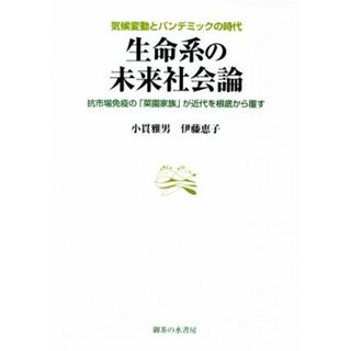 生命系の未来社会論　抗市場免疫の「菜園家族」が近代を根底から覆す 気候変動とパンデミックの時代／小貫雅男(著者),伊藤恵子(著者)(科学/技術)