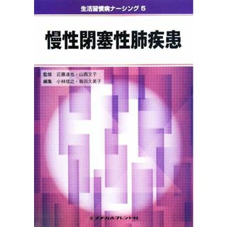 慢性閉塞性肺疾患 生活習慣病ナーシング５／近藤達也，山西文子【監修】，小林信之，森田久美子【編】(健康/医学)