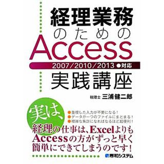 経理業務のためのＡｃｃｅｓｓ実践講座 ２００７／２０１０／２０１３対応／三浦健二郎【著】(コンピュータ/IT)