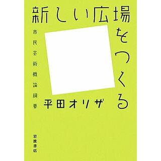 新しい広場をつくる 市民芸術概論綱要／平田オリザ【著】(アート/エンタメ)