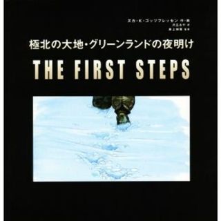 極北の大地・グリーンランドの夜明け　ＴＨＥ　ＦＩＲＳＴ　ＳＴＥＰＳ／ヌカ・Ｋ．ゴッツフレッセン(著者),沢広あや(訳者),岸上伸啓(文学/小説)