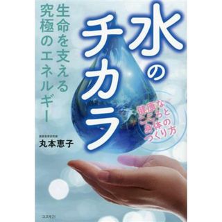 水のチカラ　生命を支える究極のエネルギー 健康なこころと身体のつくり方／丸本恵子(著者)(健康/医学)