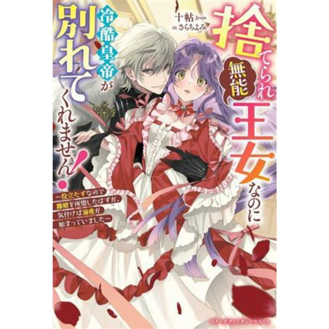 捨てられ「無能」王女なのに冷酷皇帝が別れてくれません！ 役立たずなので離婚を所望したはずが、気付けば溺愛が始まっていました ベリーズファンタジースイート／十帖(著者),さらちよみ(イラスト) エンタメ/ホビーの本(文学/小説)の商品写真