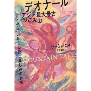 デオナール　アジア最大最古のごみ山 くず拾いたちの愛と哀しみの物語／ソーミャ・ロイ(著者),山田美明(訳者)(ノンフィクション/教養)