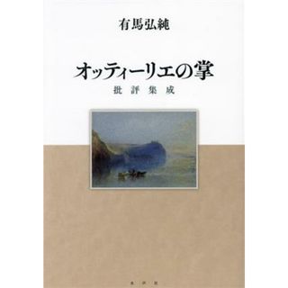 オッティーリエの掌 批評集成／有馬弘純(著者)(人文/社会)