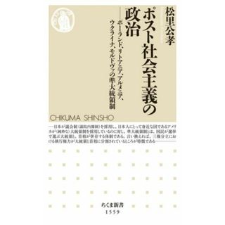 ポスト社会主義の政治 ポーランド、リトアニア、アルメニア、ウクライナ、モルドヴァの準大統領制 ちくま新書１５５９／松里公孝(著者)(人文/社会)