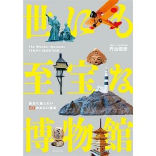 世にも至宝な博物館 後世に遺したい５０のみらい遺産／丹治俊樹(著者)(アート/エンタメ)