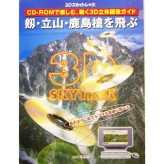 剱・立山・鹿島槍を飛ぶ ＣＤ‐ＲＯＭで楽しむ、動く３Ｄ立体画像ガイド ３Ｄスカイトレック／山と溪谷社(著者),ＮＥＣ東芝スペースシステム(著者)(趣味/スポーツ/実用)