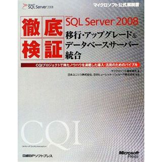 徹底検証Ｍｉｃｒｏｓｏｆｔ　ＳＱＬ　Ｓｅｒｖｅｒ　２００８移行・アップグレード＆データベースサーバー統合 ＣＱＩプロジェクトで得たノウハウを満載した導入・活用のためのバイブル マイクロソフト公式解説書／マイクロソフト【著】，日本ユニシス，日本ヒューレット・パッカード【検証】(コンピュータ/IT)