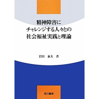 精神障害にチャレンジする人々との社会福祉実践と理論／岩田泰夫【著】(人文/社会)